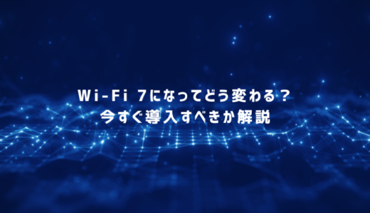 Wi-Fi 7のすべて：今すぐ導入すべき！？Wi-Fi 6との違いを解説